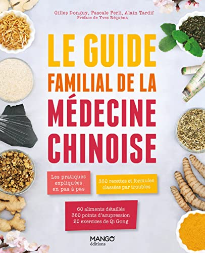 Le guide familial de la médecine chinoise : les pratiques expliquées en pas à pas, 350 recettes clas