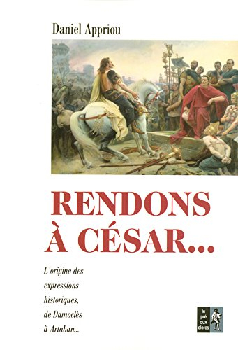 Rendons à César... : petit dictionnaire des expressions historiques