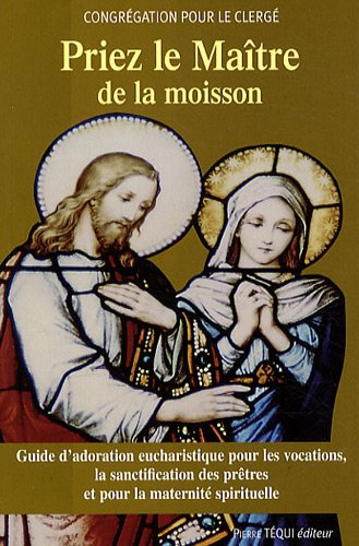 Priez le maître de la moisson : guide d'adoration eucharistique pour les vocations, la sanctificatio
