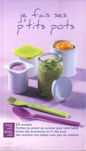 Je fais ses p'tits pots : 63 recettes : profitez du plaisir de cuisiner pour votre bébé, faites des 