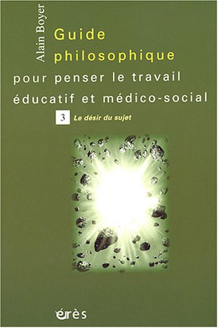 Guide philosophique pour penser le travail éducatif et médico-social. Vol. 3. Le désir du sujet