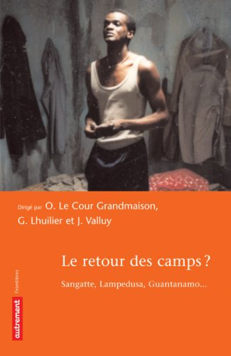 Le retour des camps ? : Sangatte, Lampedusa, Guantanamo...