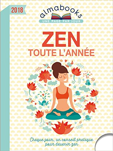 Zen toute l'année 2018 : chaque jour, un conseil pratique pour devenir zen