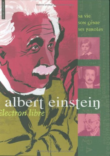 Albert Einstein : électron libre : sa vie, son génie, ses paroles