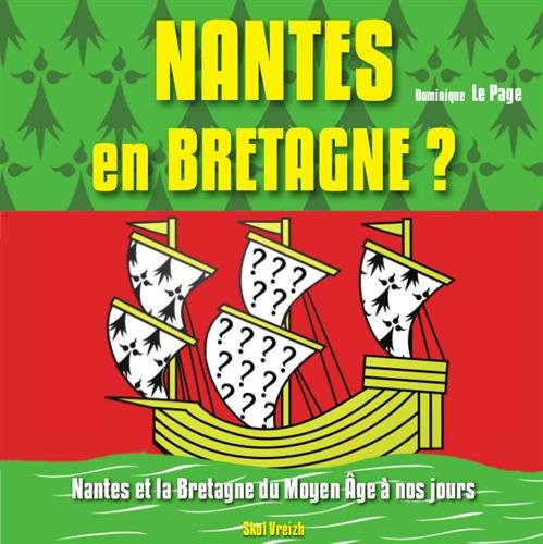 Nantes en Bretagne ? : Nantes et la Bretagne du Moyen Age à nos jours : un regard d'historien sur le
