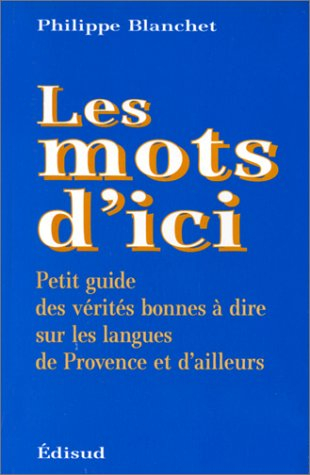 Les mots d'ici : petit guide des vérités bonnes à dire sur les langues de Provence et d'ailleurs
