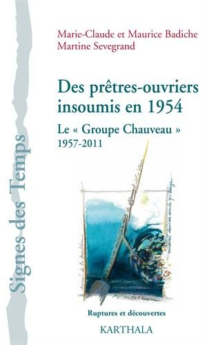 Des prêtres-ouvriers insoumis en 1954 : une histoire du Groupe Chauveau, 1957-2011 : ruptures et déc