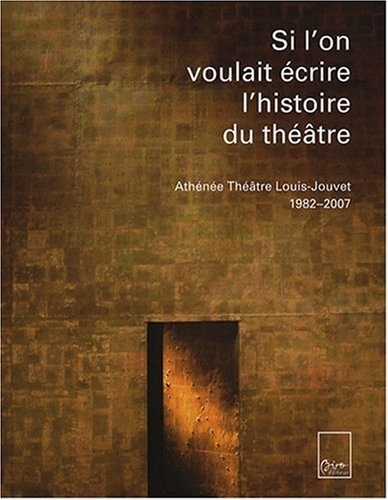 Si l'on voulait écrire l'histoire du théâtre : Athénée Théâtre Louis-Jouvet, 1982-2007