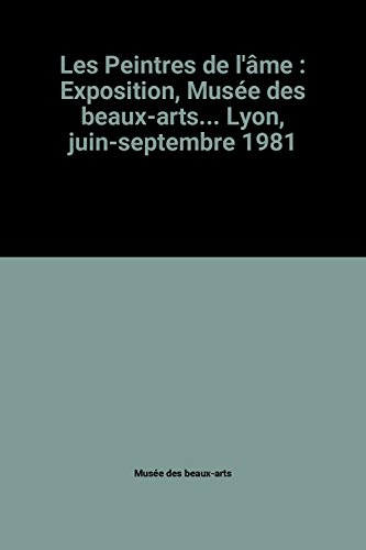 les peintres de l'âme : exposition, musée des beaux-arts... lyon, juin-septembre 1981