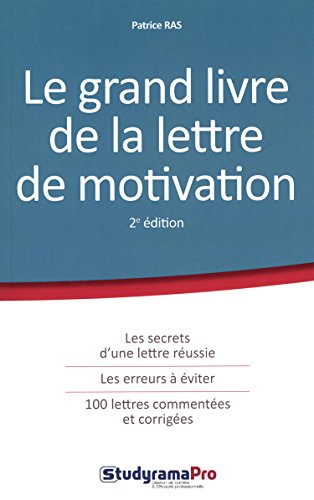 Le grand livre de la lettre de motivation : les secrets d'une réussite, les erreurs à éviter, 100 le