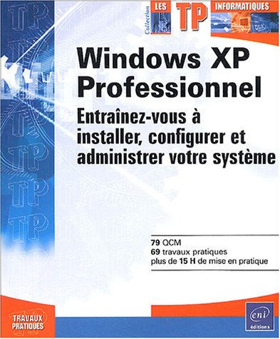 Windows XP Professionnel : entraînez-vous à installer, configurer et administrer votre système