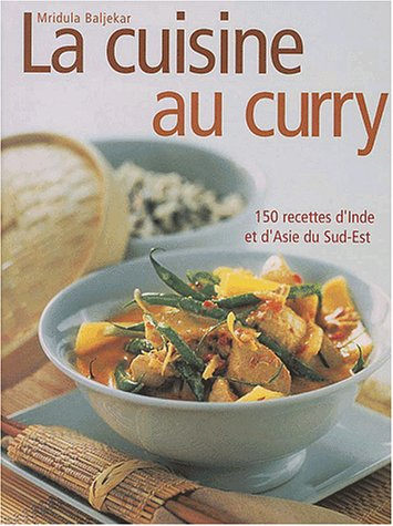 La cuisine au curry : 150 recettes d'Inde et d'Asie du Sud-Est