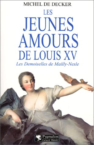 Les jeunes amours de Louis XV : les demoiselles de Mailly-Nesle