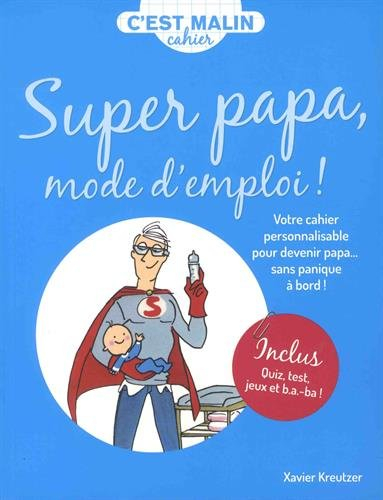 Super papa, mode d'emploi ! : votre cahier personnalisable pour devenir papa... sans panique à bord 