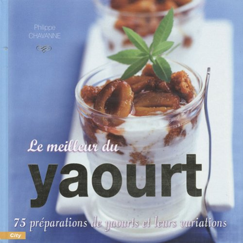 Le meilleur du yaourt : 75 préparations de yaourts et leurs variations