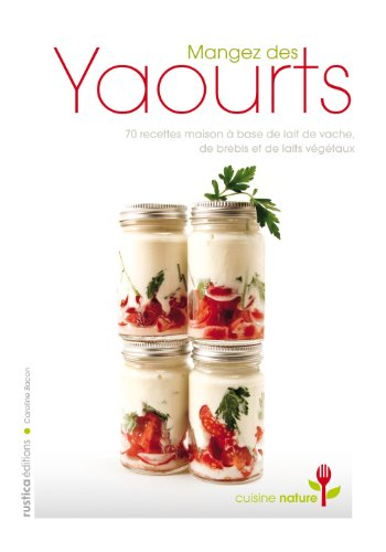 Mangez des yaourts : 70 recettes maison à base de lait de vache, de brebis et de laits végétaux