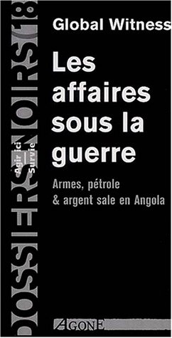 Les affaires sous la guerre : armes, pétrole et argent sale en Angola