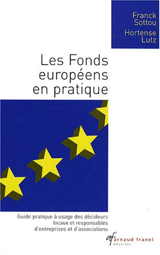 Les Fonds européens en pratique : Guide pratique à usage des décideurs locaux et responsables d'entr