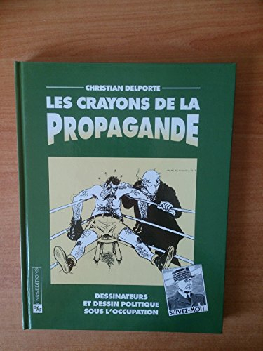 Les Crayons de la propagande : dessinateurs et dessin politique sous l'Occupation