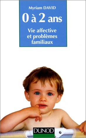 L'Enfant de 0 à 2 ans : vie affective, problèmes familiaux