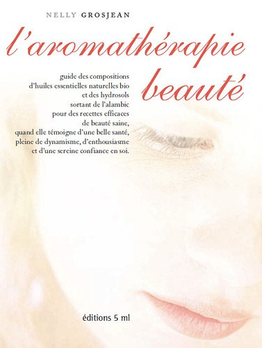 L'aromathérapie beauté : guide des compositions d'huiles essentielles naturelles bio et des hydrosol