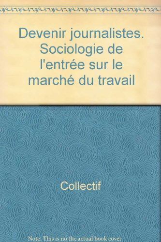 Devenir journalistes : sociologie de l'entrée sur le marché du travail