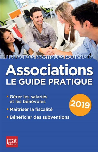 Associations : le guide pratique 2019 : gérer les salariés et les bénévoles, maîtriser la fiscalité,