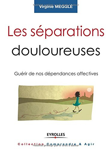 Les séparations douloureuses : guérir de nos dépendances affectives