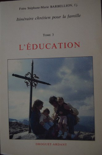 Itinéraire chrétien pour la famille. Vol. 3. L'Education