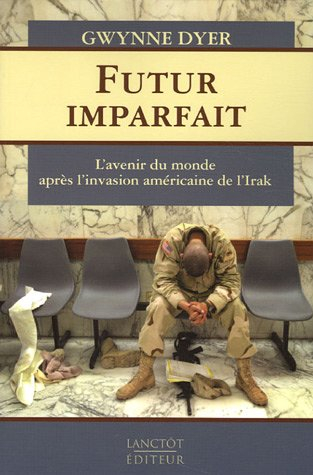 Futur imparfait : L'avenir du monde après l'invasion américaine de l' Irak - gwynne dyer, guy rivest