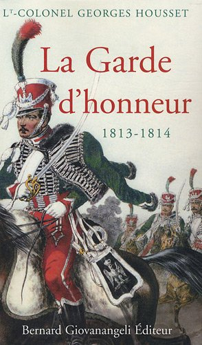 La Garde d'honneur de 1813-1814 : histoire du corps et de ses soldats