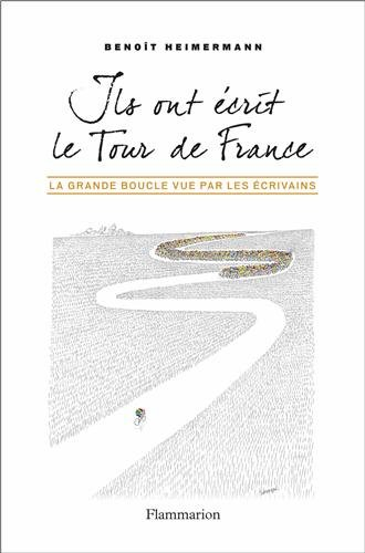 Ils ont écrit le Tour de France : la Grande Boucle vue par les écrivains