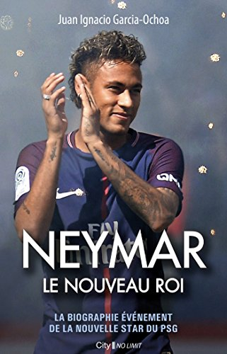 Neymar, le nouveau roi : la biographie événement de la nouvelle star du PSG