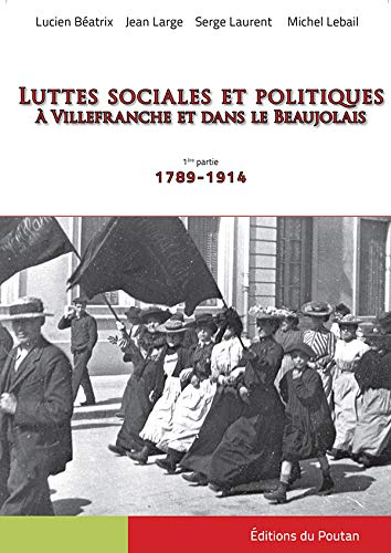 Luttes sociales et politiques à Villefranche et dans le Beaujolais. Vol. 1. 1789-1914