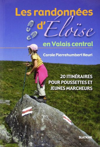 Les randonnées d'Eloïse. Les randonnées d'Eloïse en Valais central : 20 itinéraires pour poussettes 