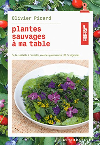 Plantes sauvages à ma table : de la cueillette à l'assiette : recettes gourmandes 100 % végétales