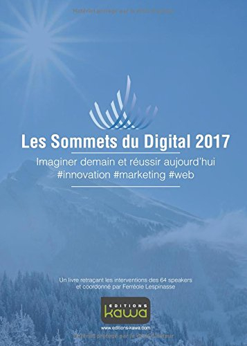 Les sommets du digital 2017 : imaginer demain et réussir aujourd'hui : #innovation, #marketing, #web