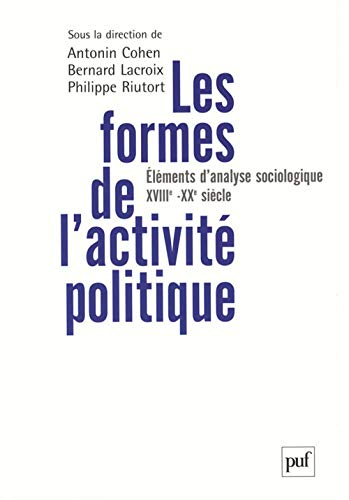 Les formes de l'activité politique : éléments d'analyse sociologique, du XVIIIe siècle à nos jours