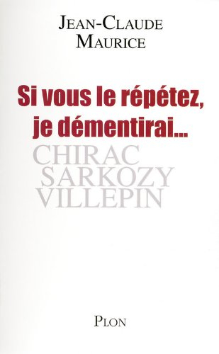 Si vous le répétez, je démentirai... : Chirac, Sarkozy, Villepin