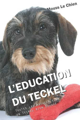 L'EDUCATION DU TECKEL: Toutes les astuces pour un Teckel bien éduqué