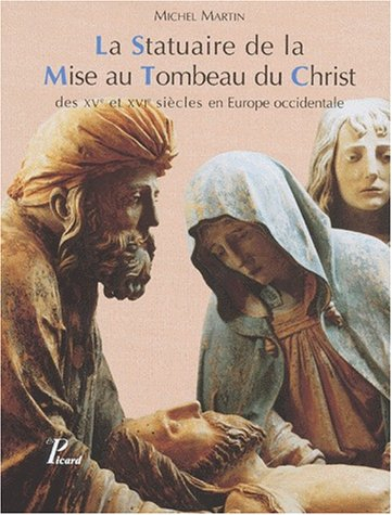 La statuaire de la mise au tombeau du Christ des XVe et XVIe siècles en Europe occidentale