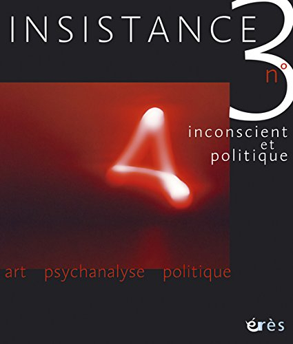 Insistance, n° 3. Inconscient et politique : art, psychanalyse, politique