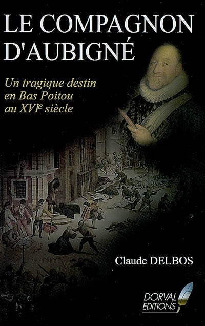Le compagnon d'Aubigné : un tragique destin en Bas-Poitou au XVIe siècle