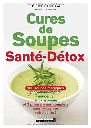 cures de soupes santé-détox : 100 soupes magiques antiballonnements, minceur, anti-insomnie et 3 pro