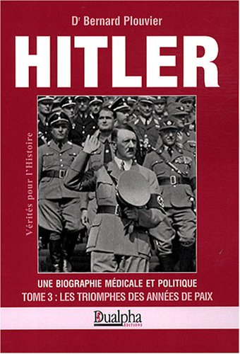 Hitler, une biographie médicale et politique. Vol. 3. Les triomphes des années de paix