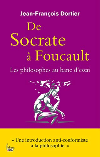 De Socrate à Foucault : les philosophes au banc d'essai : une introduction anticonformiste à la phil