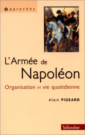 L'armée de Napoléon, 1800-1815 : organisation et vie quotidienne