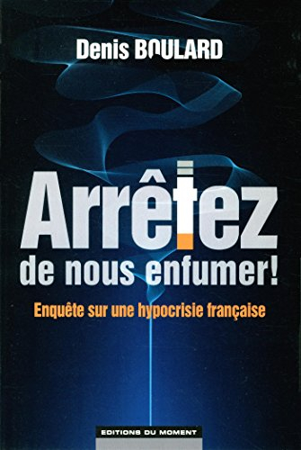 Arrêtez de nous enfumer ! : enquête sur une hypocrisie française