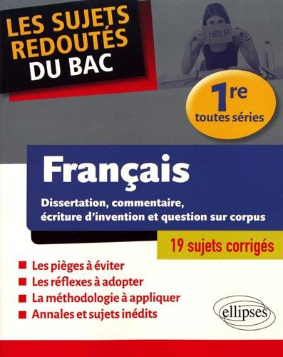 Français, 1re toutes séries : dissertation, commentaire, écriture d'invention et questions sur corpu