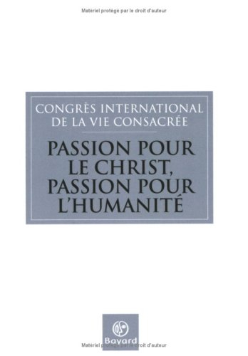 Passion pour le Christ, passion pour l'humanité : congrès international de la vie consacrée, Rome, 2